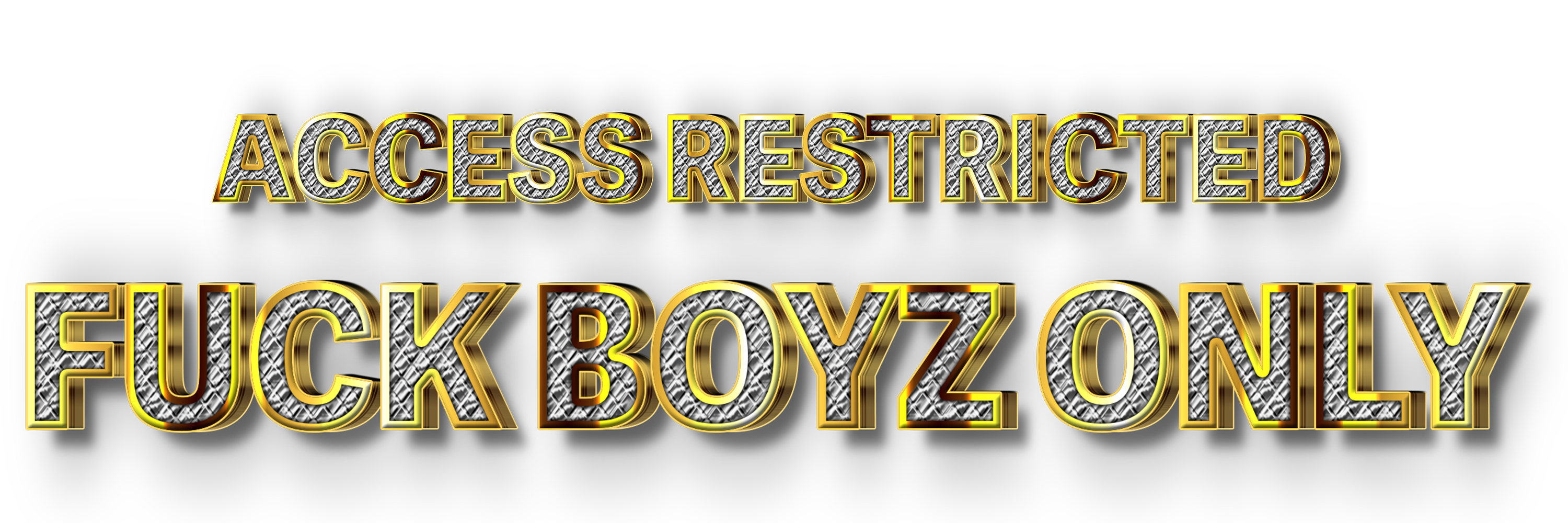 ACCESS RESTRICTED - FUCK BOYZ ONLY